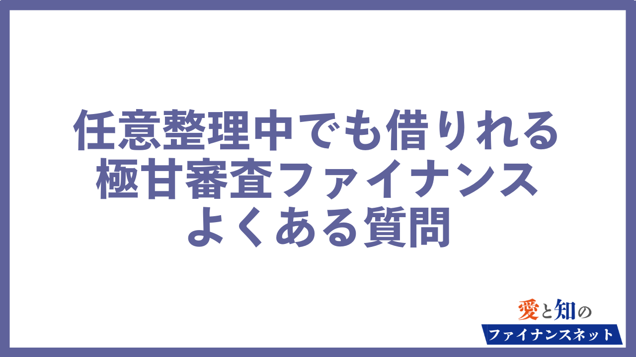 任意整理中でも借りれる審査極甘ファイナンス よくある質問